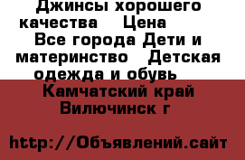 Джинсы хорошего качества. › Цена ­ 350 - Все города Дети и материнство » Детская одежда и обувь   . Камчатский край,Вилючинск г.